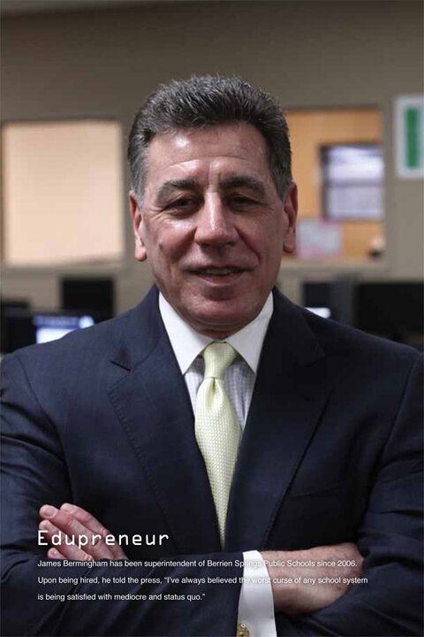 Edupreneur: James Bermingham has been superintendent of Berrien Springs Public Schools since 2006. Upon being hired, he told the press, “I’ve always believed the worst curse of any school system is being satisfied with mediocre and status quo.” - click to enlarge